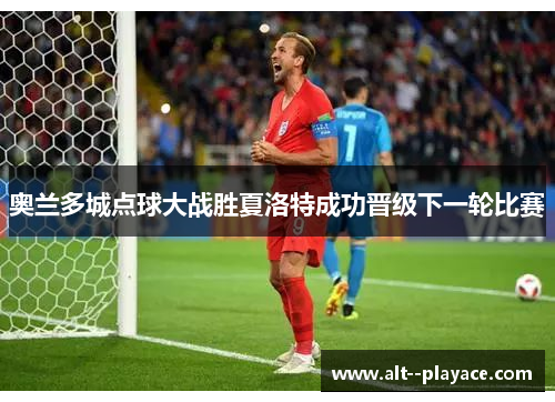 奥兰多城点球大战胜夏洛特成功晋级下一轮比赛 奥兰多城点球大战胜夏洛特成功晋级下一轮比赛