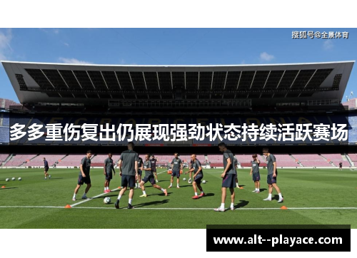 多多重伤复出仍展现强劲状态持续活跃赛场